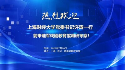 上海财经大学党委书记许涛一行前来陆军戏剧教育馆调研考察